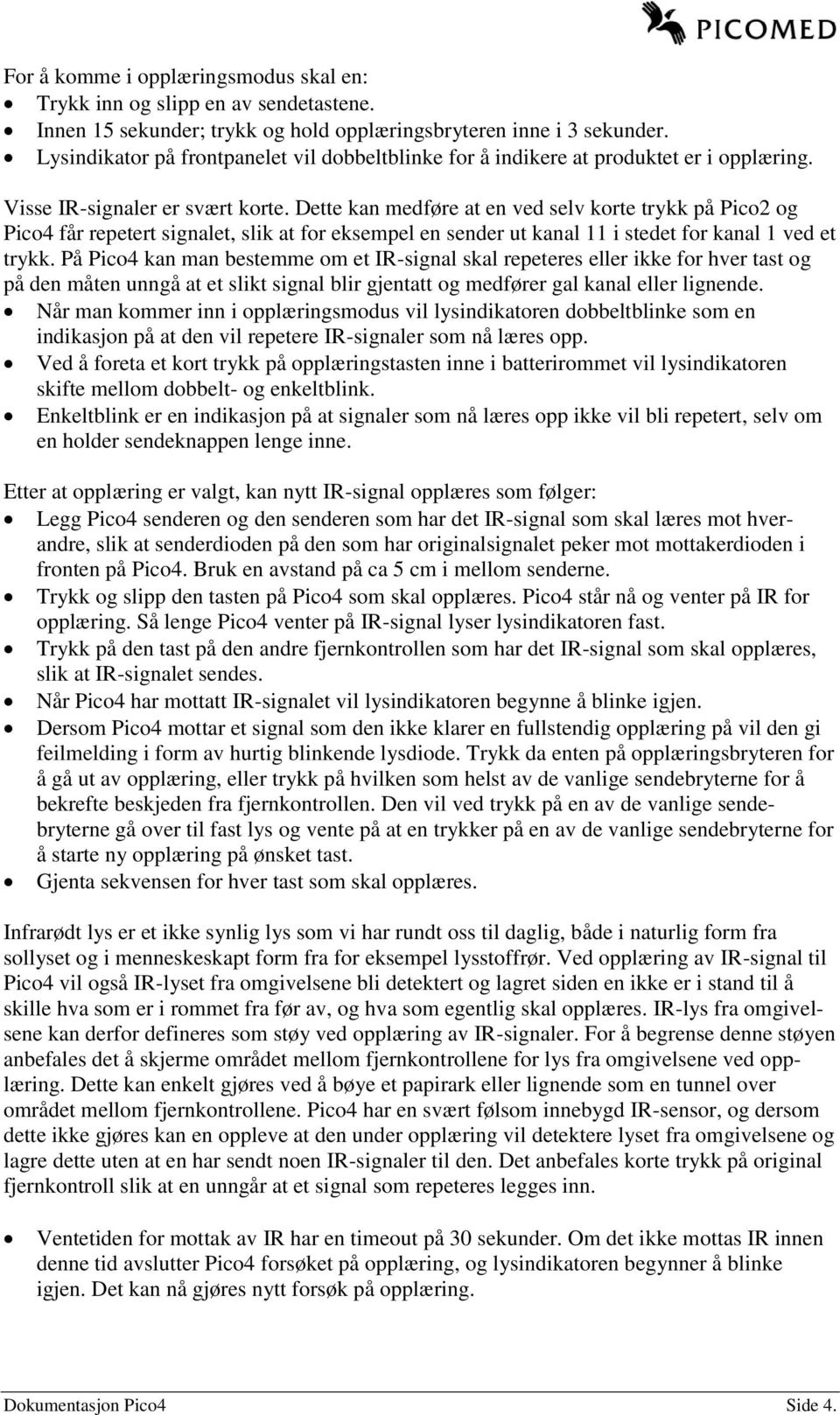 Dette kan medføre at en ved selv korte trykk på Pico2 og Pico4 får repetert signalet, slik at for eksempel en sender ut kanal 11 i stedet for kanal 1 ved et trykk.