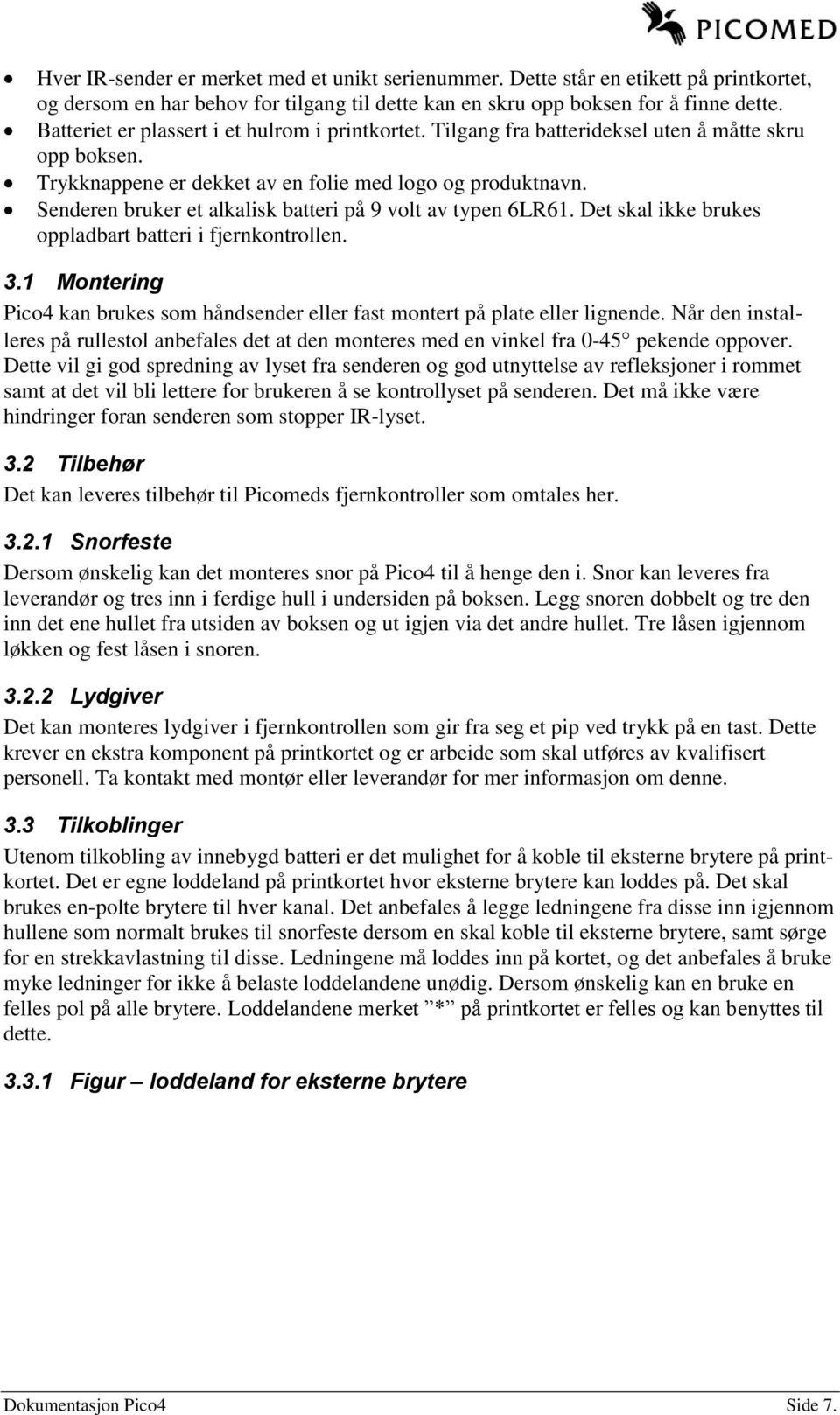 Senderen bruker et alkalisk batteri på 9 volt av typen 6LR61. Det skal ikke brukes oppladbart batteri i fjernkontrollen. 3.