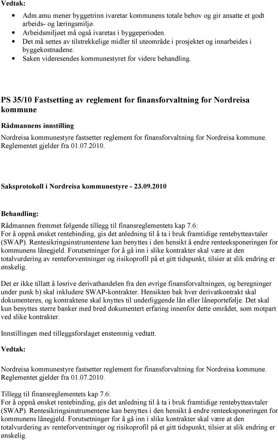 PS 35/10 Fastsetting av reglement for finansforvaltning for Nordreisa kommune Nordreisa kommunestyre fastsetter reglement for finansforvaltning for Nordreisa kommune. Reglementet gjelder fra 01.07.
