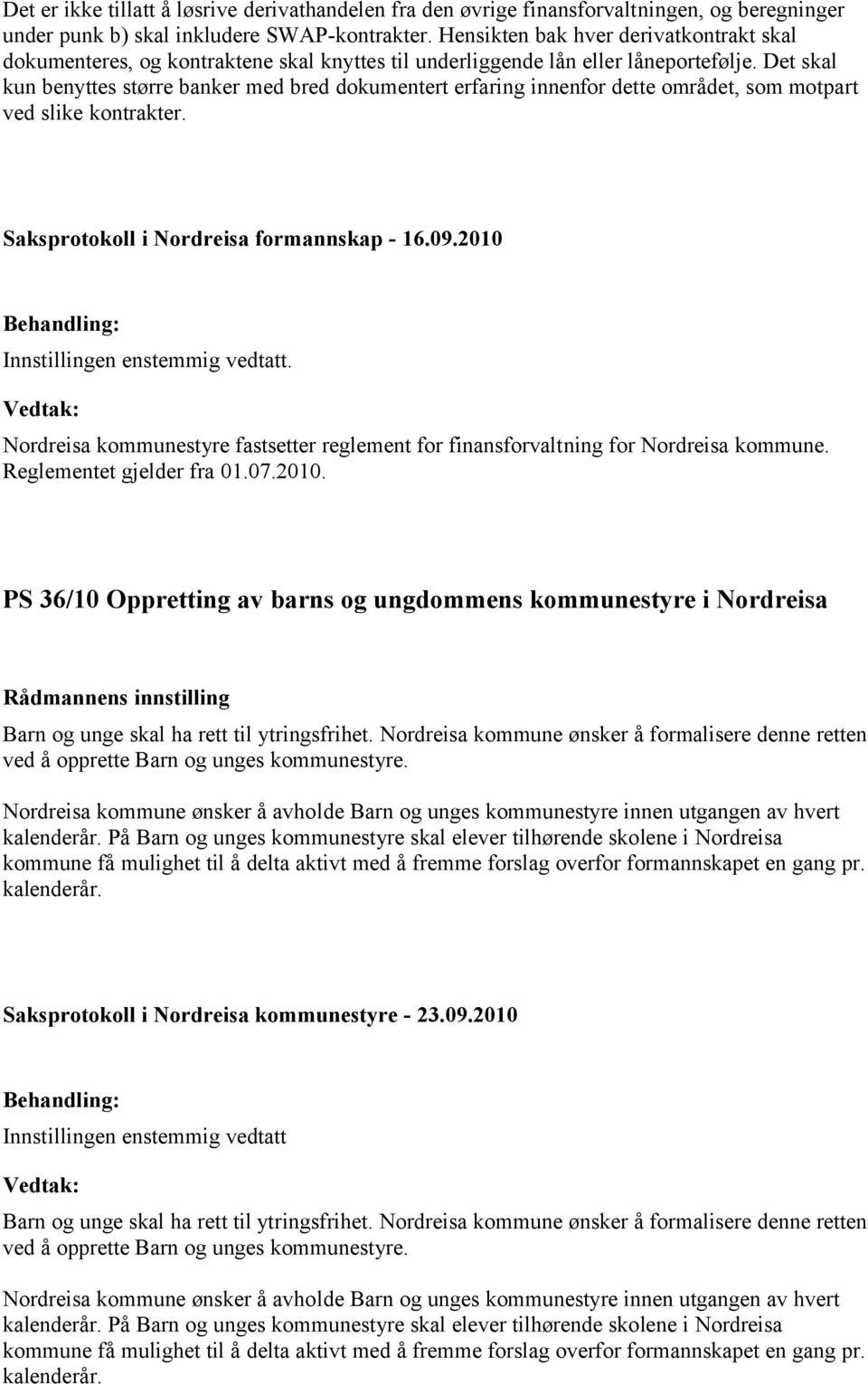 Det skal kun benyttes større banker med bred dokumentert erfaring innenfor dette området, som motpart ved slike kontrakter. Saksprotokoll i Nordreisa formannskap - 16.09.