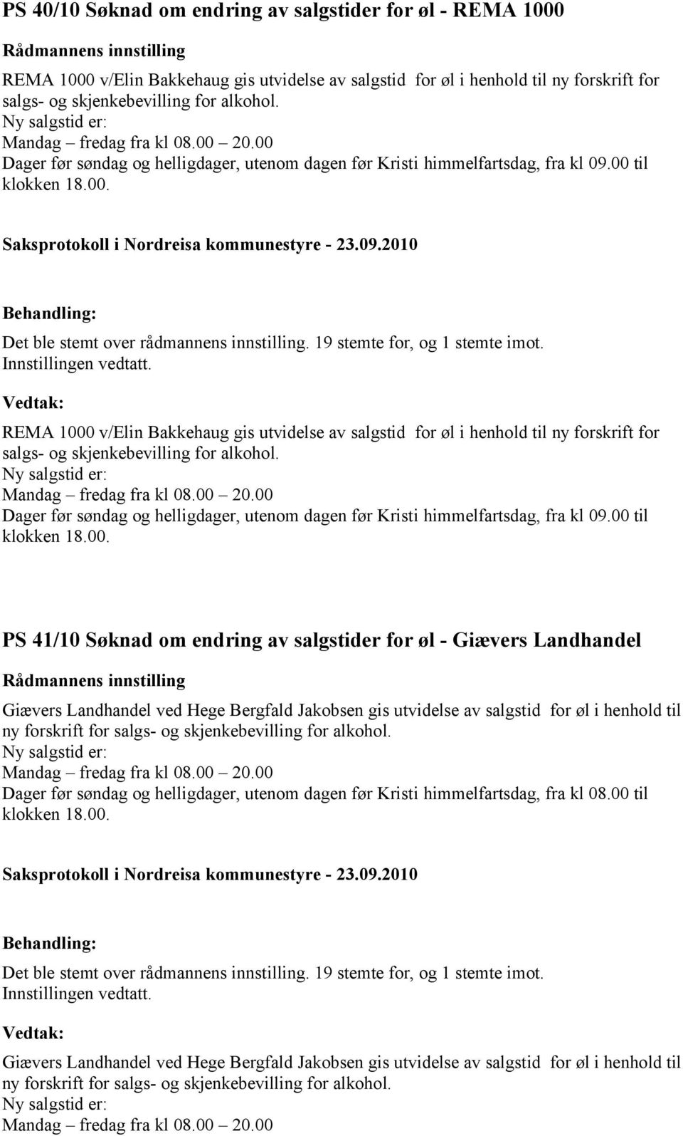 00 til REMA 1000 v/elin Bakkehaug gis utvidelse av salgstid for øl i henhold til ny forskrift for salgs- og skjenkebevilling for alkohol.