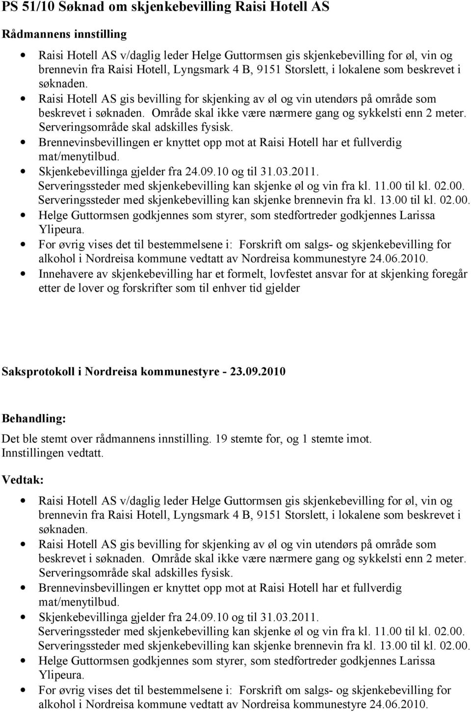 Serveringsområde skal adskilles fysisk. Brennevinsbevillingen er knyttet opp mot at Raisi Hotell har et fullverdig mat/menytilbud. Skjenkebevillinga gjelder fra 24.09.10 og til 31.03.2011.