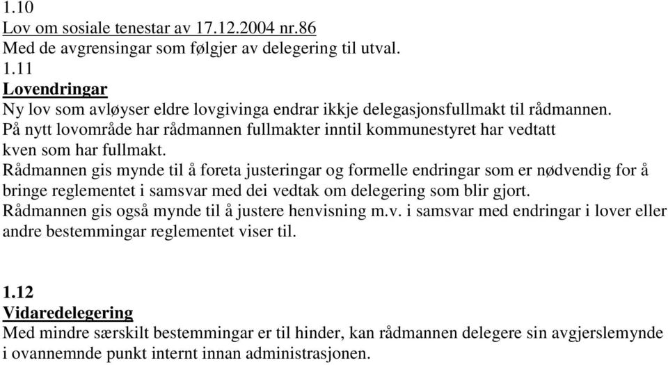 Rådmannen gis mynde til å foreta justeringar og formelle endringar som er nødvendig for å bringe reglementet i samsvar med dei vedtak om delegering som blir gjort.