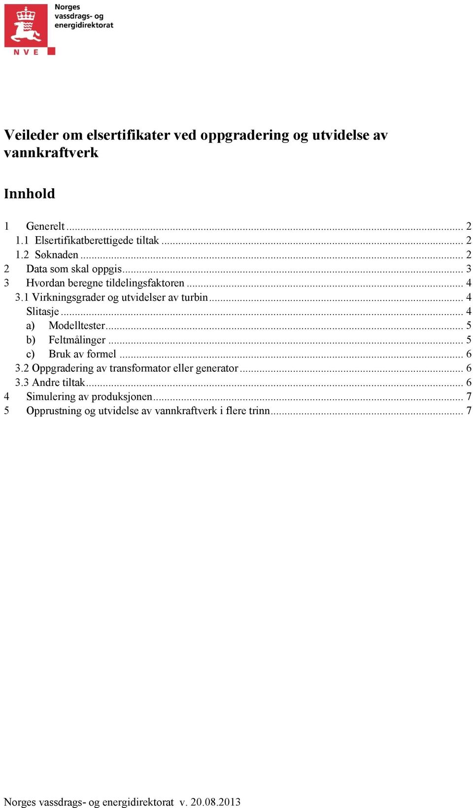 1 Virkningsgrader og utvidelser av turbin... 4 Slitasje... 4 a) Modelltester... 5 b) Feltmålinger... 5 c) Bruk av formel... 6 3.