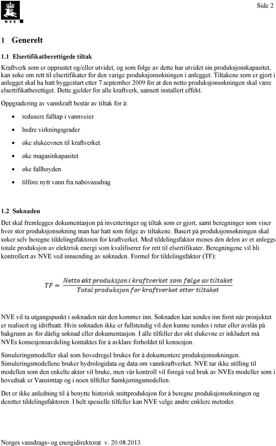 produksjonsøkningen i anlegget. Tiltakene som er gjort i anlegget skal ha hatt byggestart etter 7.september 2009 for at den netto produksjonsøkningen skal være elsertifikatberettiget.