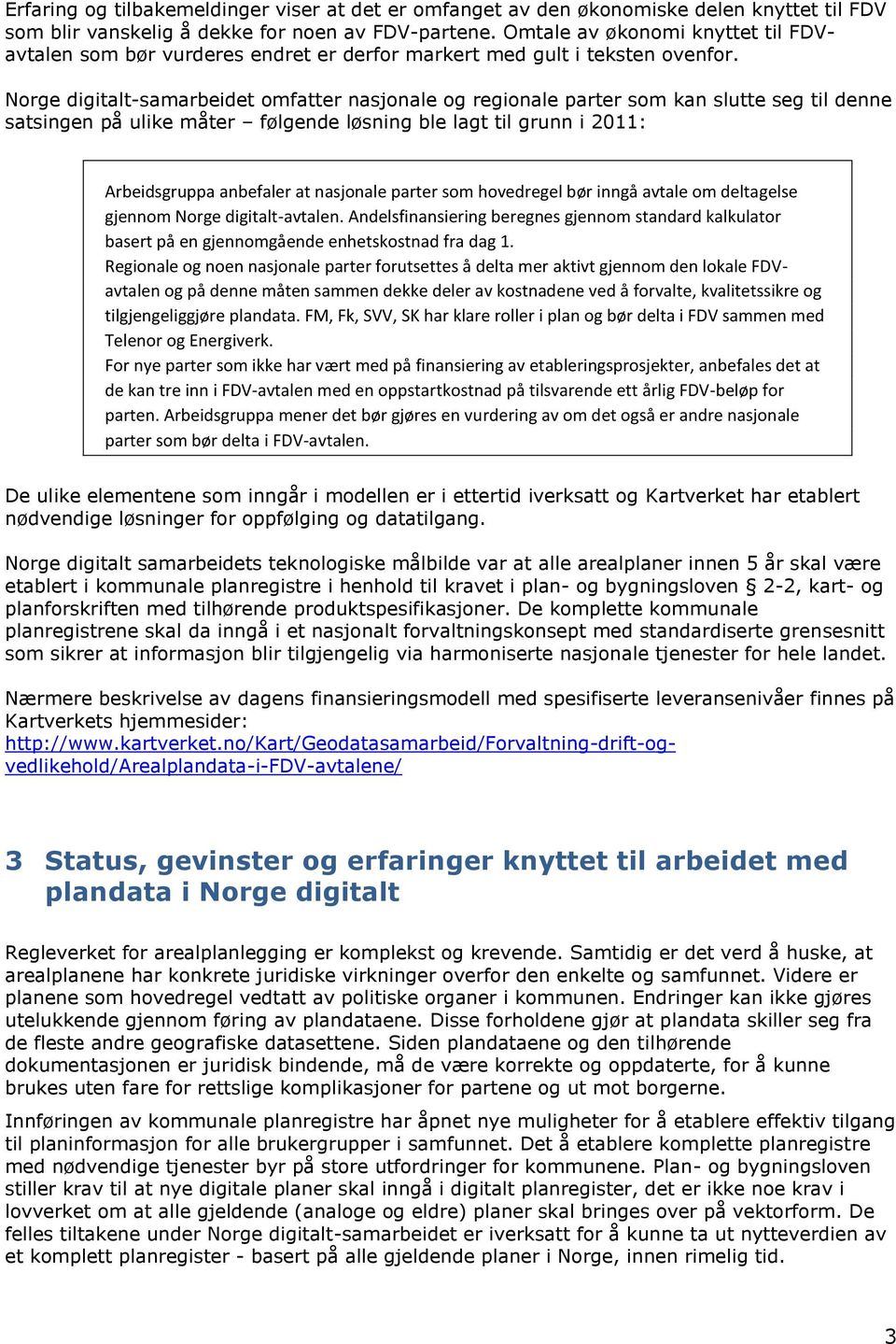 Norge digitalt-samarbeidet omfatter nasjonale og regionale parter som kan slutte seg til denne satsingen på ulike måter følgende løsning ble lagt til grunn i 2011: Arbeidsgruppa anbefaler at