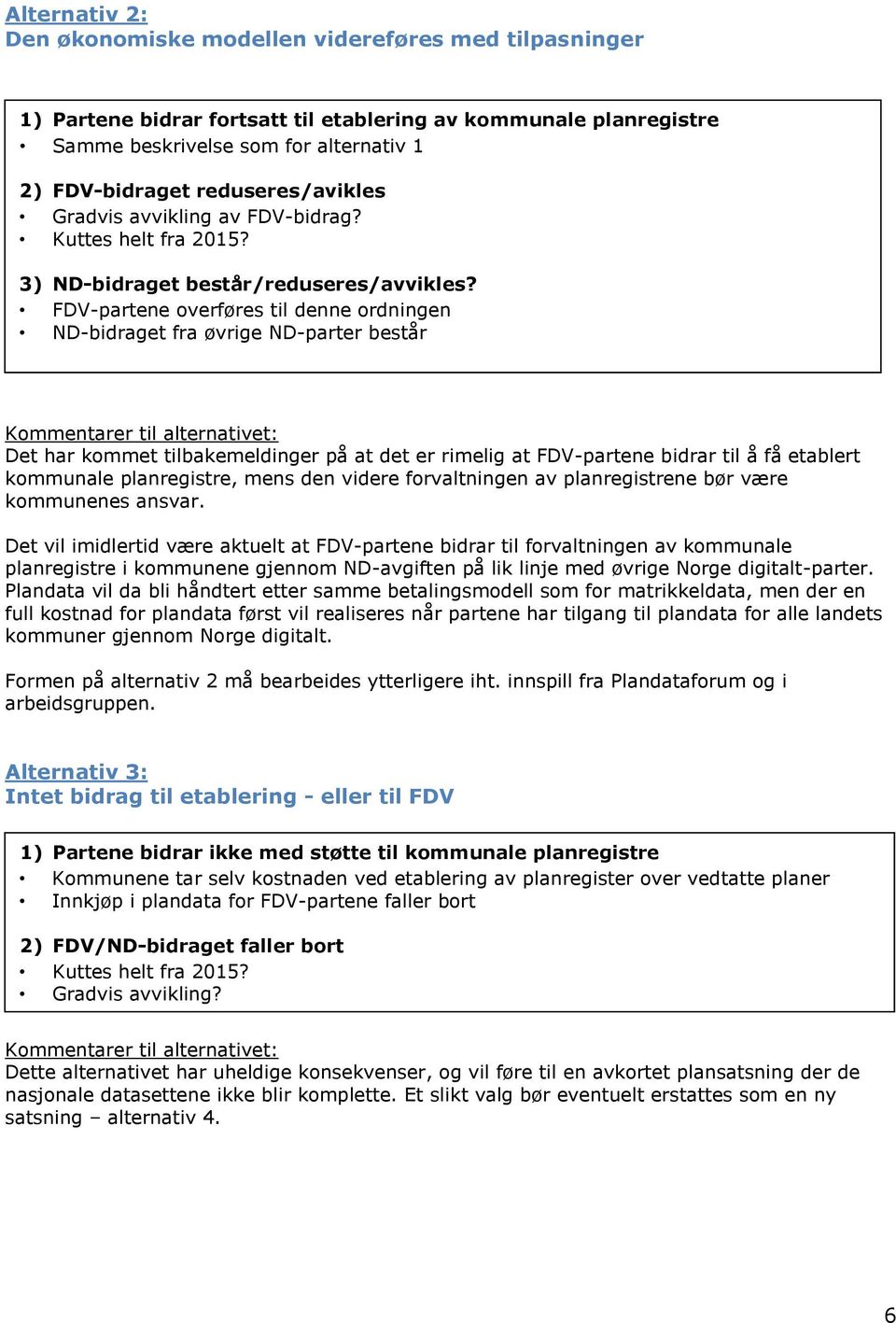 FDV-partene overføres til denne ordningen ND-bidraget fra øvrige ND-parter består Kommentarer til alternativet: Det har kommet tilbakemeldinger på at det er rimelig at FDV-partene bidrar til å få