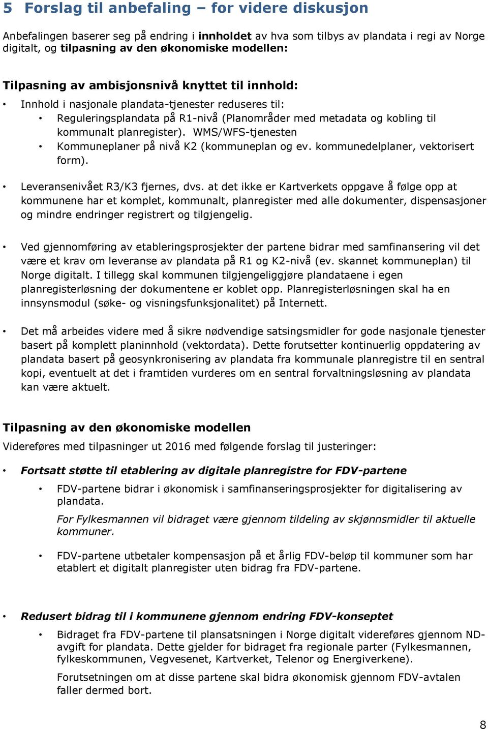 WMS/WFS-tjenesten Kommuneplaner på nivå K2 (kommuneplan og ev. kommunedelplaner, vektorisert form). Leveransenivået R3/K3 fjernes, dvs.