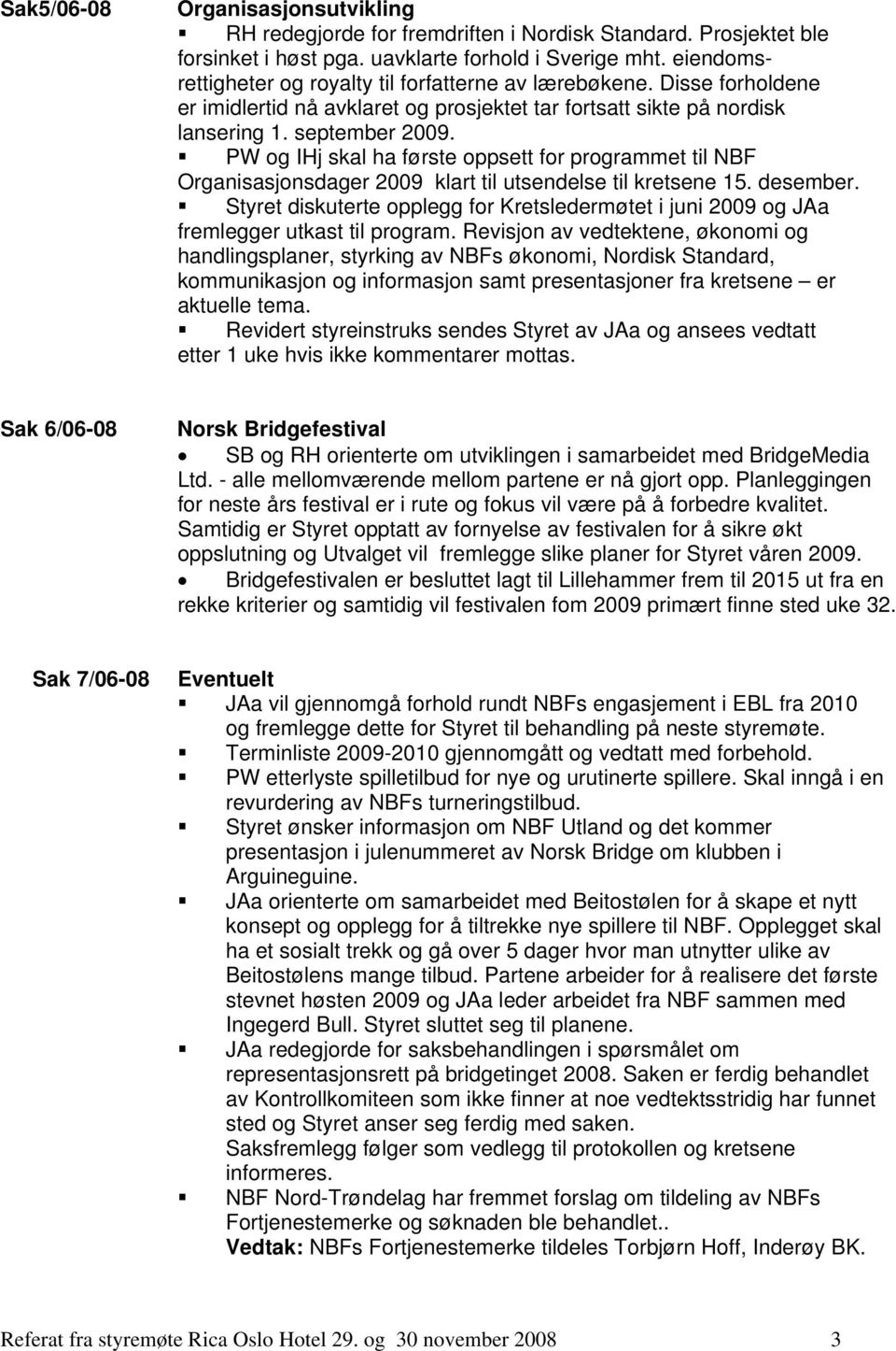 PW og IHj skal ha første oppsett for programmet til NBF Organisasjonsdager 2009 klart til utsendelse til kretsene 15. desember.