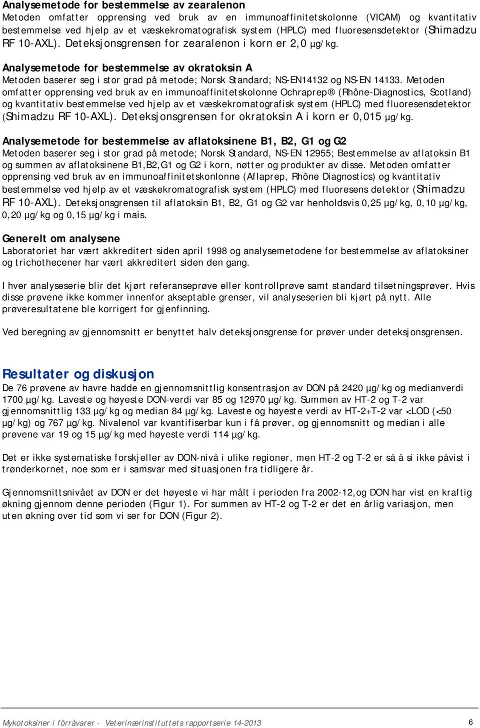 Analysemetode for bestemmelse av okratoksin A Metoden baserer seg i stor grad på metode; Norsk Standard; NS-EN14132 og NS-EN 14133.