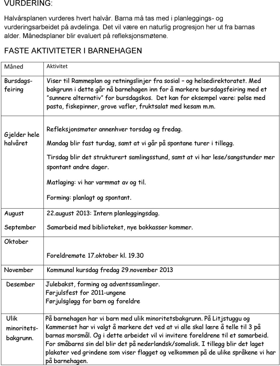 Med bakgrunn i dette går nå barnehagen inn for å markere bursdagsfeiring med et sunnere alternativ for bursdagskos.