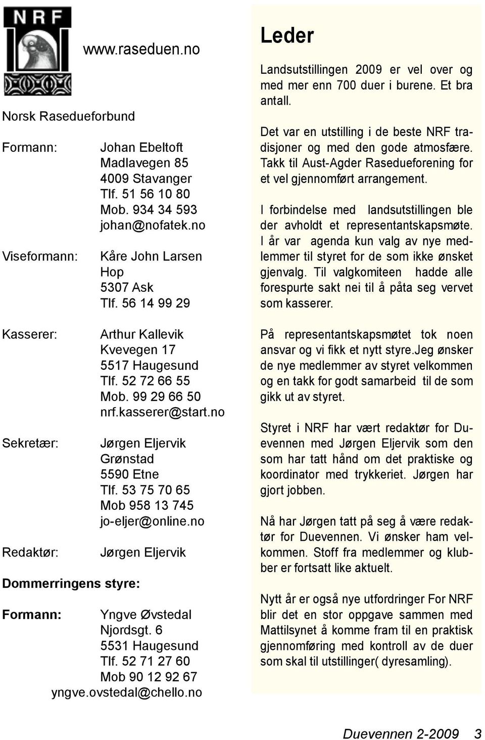 no Jørgen Eljervik Grønstad 5590 Etne Tlf. 53 75 70 65 Mob 958 13 745 jo-eljer@online.no Jørgen Eljervik Formann: Yngve Øvstedal Njordsgt. 6 5531 Haugesund Tlf. 52 71 27 60 Mob 90 12 92 67 yngve.