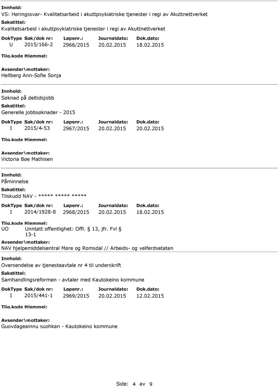 nnhold: Påminnelse Tilskudd NAV - ***** ***** ***** 2014/1928-8 2968/2015 NAV hjelpemiddelsentral Møre og Romsdal // Arbeids- og velferdsetaten nnhold: Oversendelse