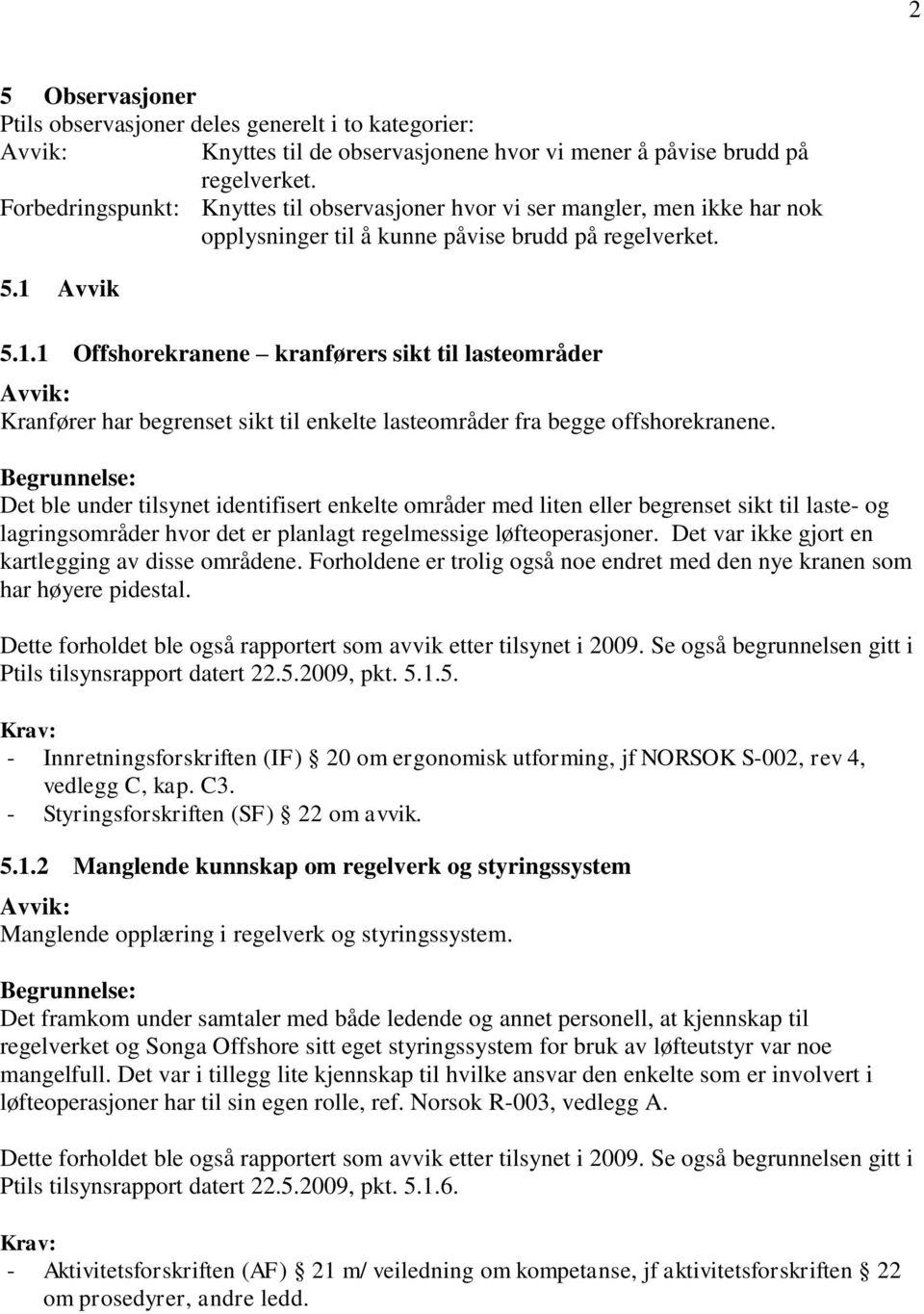 Avvik 5.1.1 Offshorekranene kranførers sikt til lasteområder Kranfører har begrenset sikt til enkelte lasteområder fra begge offshorekranene.