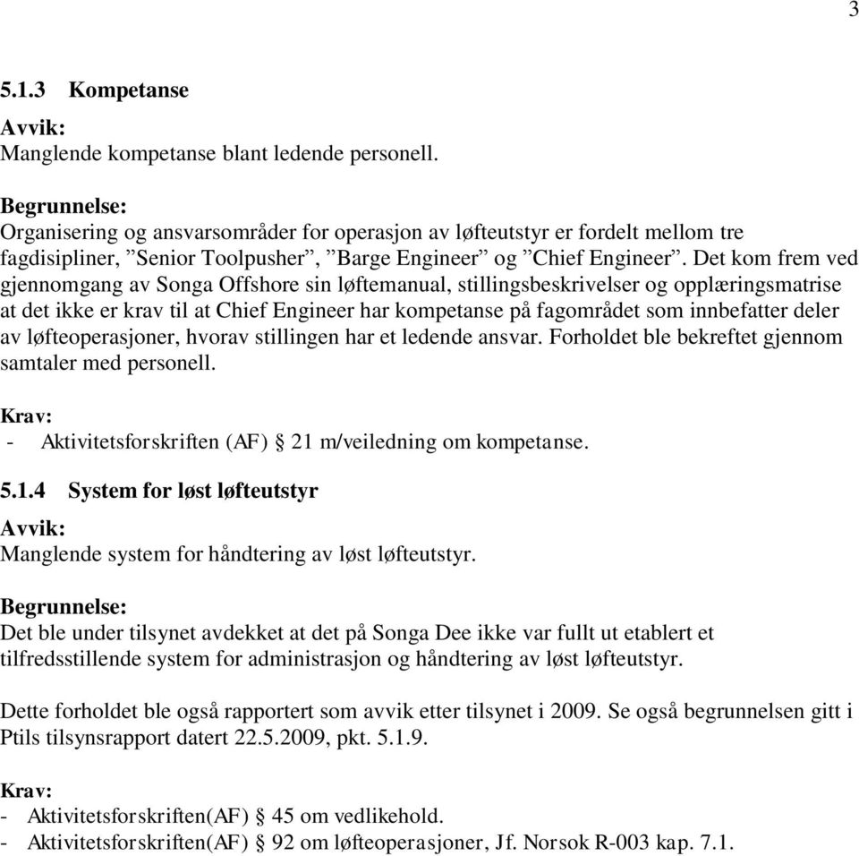 Det kom frem ved gjennomgang av Songa Offshore sin løftemanual, stillingsbeskrivelser og opplæringsmatrise at det ikke er krav til at Chief Engineer har kompetanse på fagområdet som innbefatter deler