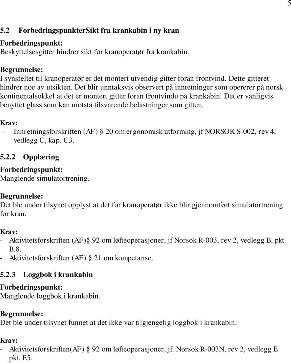 Det er vanligvis benyttet glass som kan motstå tilsvarende belastninger som gitter. - Innretningsforskriften (AF) 20 om ergonomisk utforming, jf NORSOK S-002, rev 4, vedlegg C, kap. C3. 5.2.2 Opplæring Manglende simulatortrening.