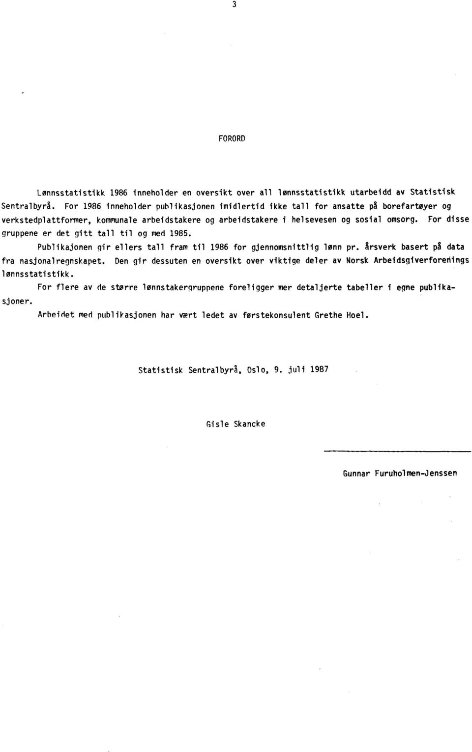 For disse gruppene er det gitt tall til og med 1985. Publikajonen gir ellers tall fram til 1986 for gjennomsnittlig lønn pr. Arsverk basert på data fra nasjonalregnskapet.