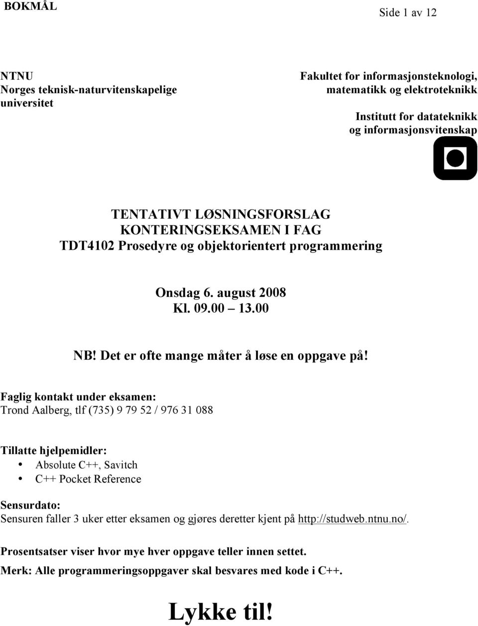 Faglig kontakt under eksamen: Trond Aalberg, tlf (735) 9 79 52 / 976 31 088 Tillatte hjelpemidler: Absolute C++, Savitch C++ Pocket Reference Sensurdato: Sensuren faller 3 uker etter