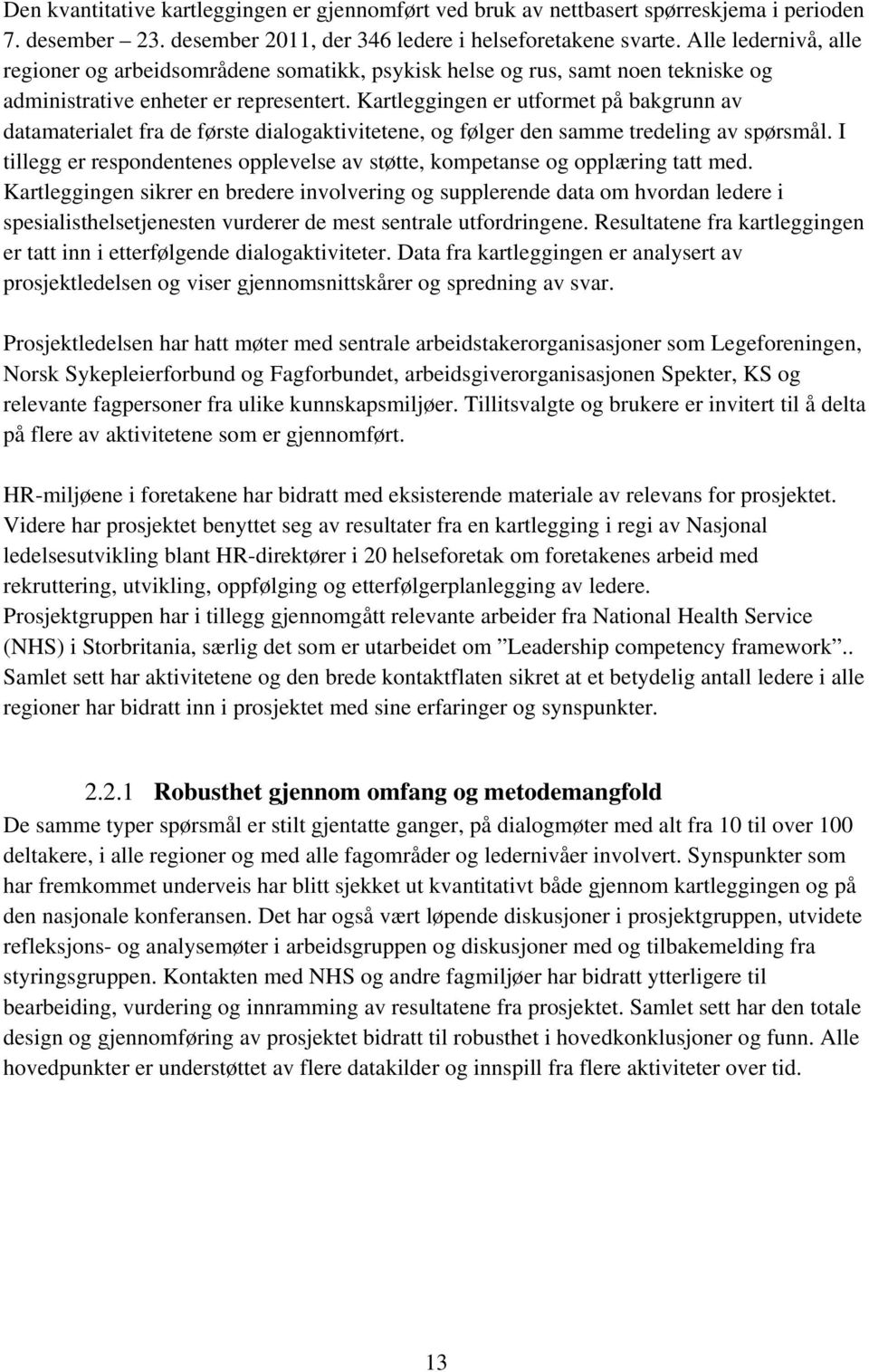 Kartleggingen er utformet på bakgrunn av datamaterialet fra de første dialogaktivitetene, og følger den samme tredeling av spørsmål.