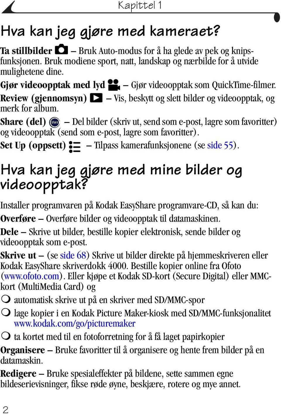 Share (del) Del bilder (skriv ut, send som e-post, lagre som favoritter) og videoopptak (send som e-post, lagre som favoritter). Set Up (oppsett) Tilpass kamerafunksjonene (se side 55).