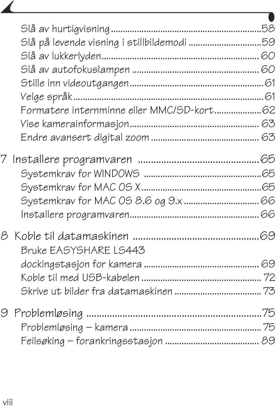 ..65 Systemkrav for MAC OS X...65 Systemkrav for MAC OS 8.6 og 9.x... 66 Installere programvaren... 66 8 Koble til datamaskinen.
