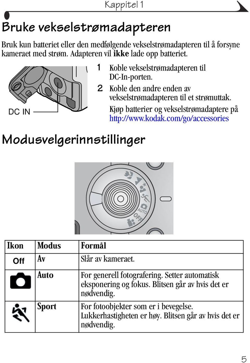 DC IN Kjøp batterier og vekselstrømadaptere på http://www.kodak.com/go/accessories Modusvelgerinnstillinger Off Slår av kameraet.