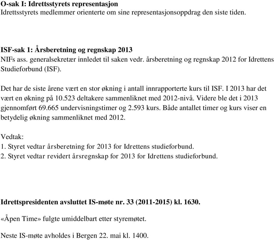 I 2013 har det vært en økning på 10.523 deltakere sammenliknet med 2012-nivå. Videre ble det i 2013 gjennomført 69.665 undervisningstimer og 2.593 kurs.