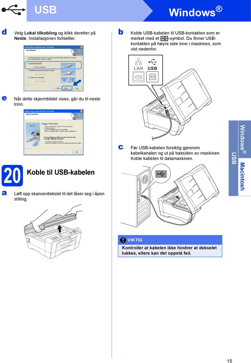 LAN USB e Når ette skjermilet vises, går u til neste trinn. 20 Kole til USB-kelen Løft opp sknnerekslet til et låser seg i åpen stilling.
