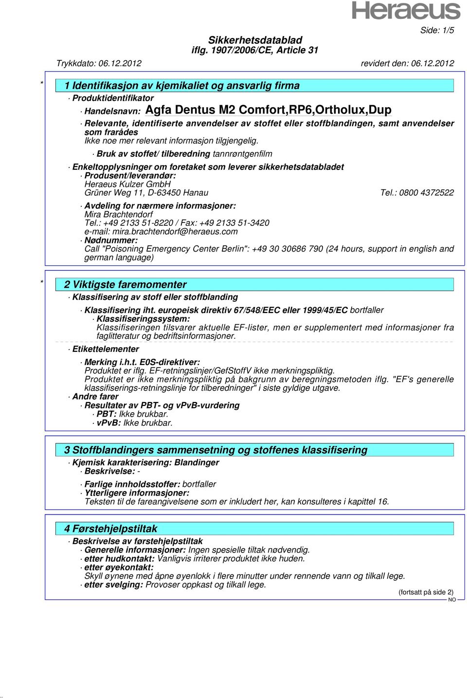 : 0800 4372522 Avdeling for nærmere informasjoner: Mira Brachtendorf Tel.: +49 2133 51-8220 / Fax: +49 2133 51-3420 e-mail: mira.brachtendorf@heraeus.