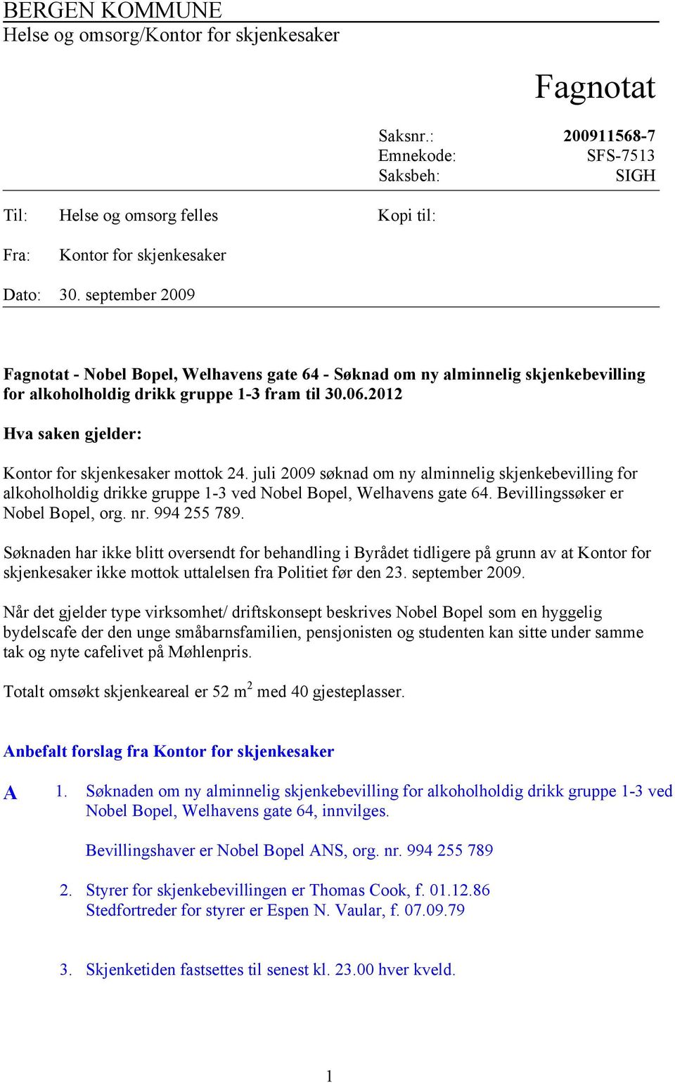 2012 Hva saken gjelder: Kontor for skjenkesaker mottok 24. juli 2009 søknad om ny alminnelig skjenkebevilling for alkoholholdig drikke gruppe 1-3 ved Nobel Bopel, Welhavens gate 64.