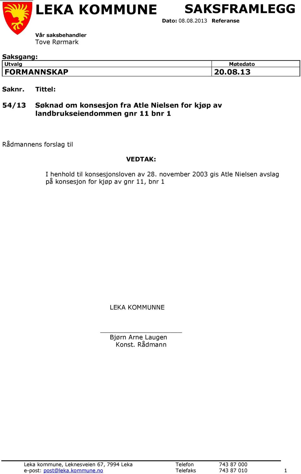 Tittel: 54/13 Søknad om konsesjon fra Atle Nielsen for kjøp av landbrukseiendommen gnr 11 bnr 1 Rådmannens forslag til