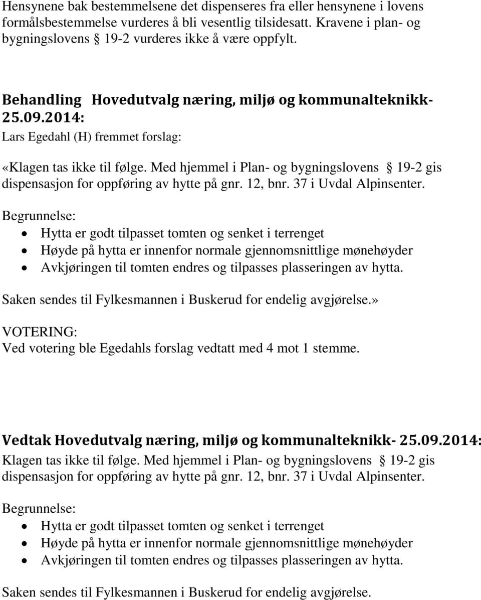 Med hjemmel i Plan- og bygningslovens 19-2 gis dispensasjon for oppføring av hytte på gnr. 12, bnr. 37 i Uvdal Alpinsenter.