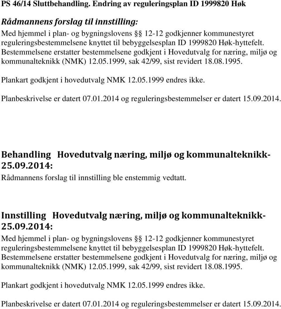 ID 1999820 Høk-hyttefelt. Bestemmelsene erstatter bestemmelsene godkjent i Hovedutvalg for næring, miljø og kommunalteknikk (NMK) 12.05.1999, sak 42/99, sist revidert 18.08.1995.