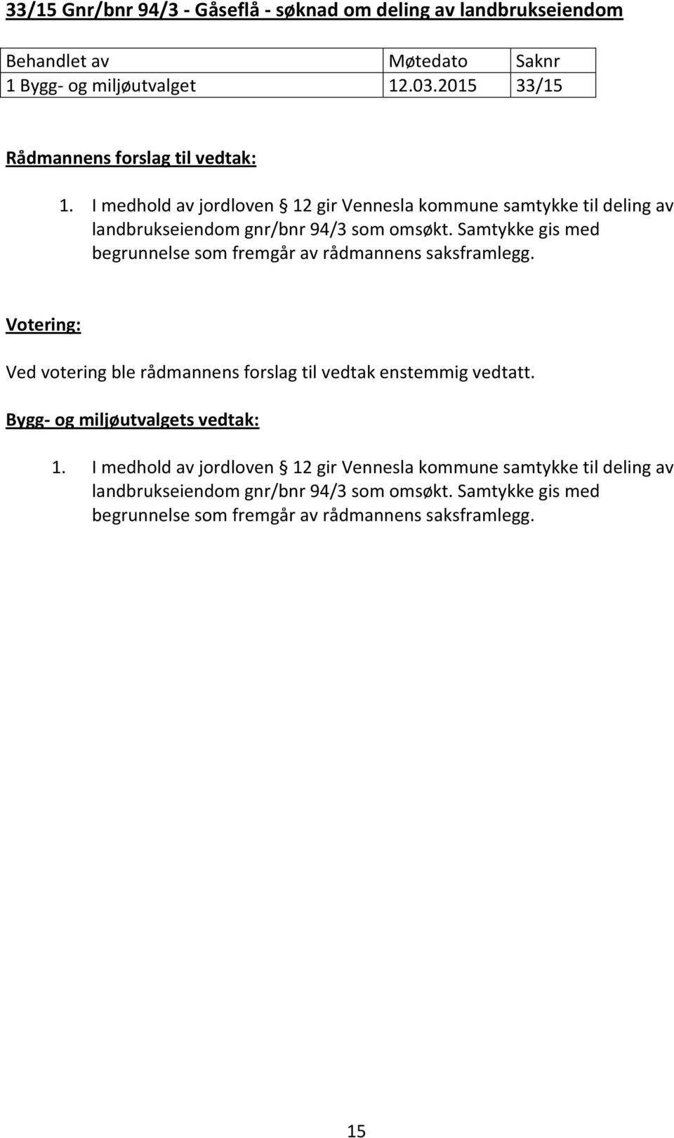 Samtykke gis med begrunnelse som fremgår av rådmannens saksframlegg. Ved votering ble rådmannens forslag til vedtak enstemmig vedtatt.