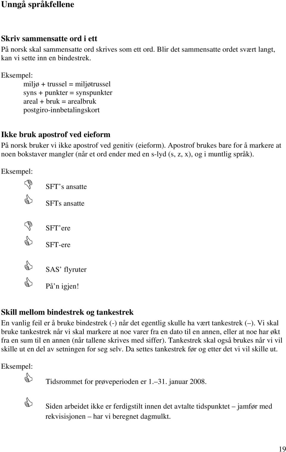 Apostrof brukes bare for å markere at noen bokstaver mangler (når et ord ender med en s-lyd (s, z, x), og i muntlig språk). SFT s ansatte SFTs ansatte SFT ere SFT-ere SAS flyruter På n igjen!