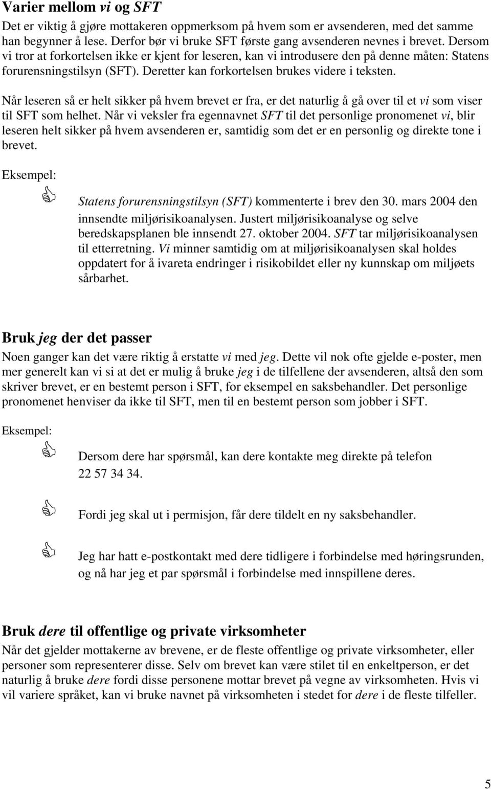 Når leseren så er helt sikker på hvem brevet er fra, er det naturlig å gå over til et vi som viser til SFT som helhet.