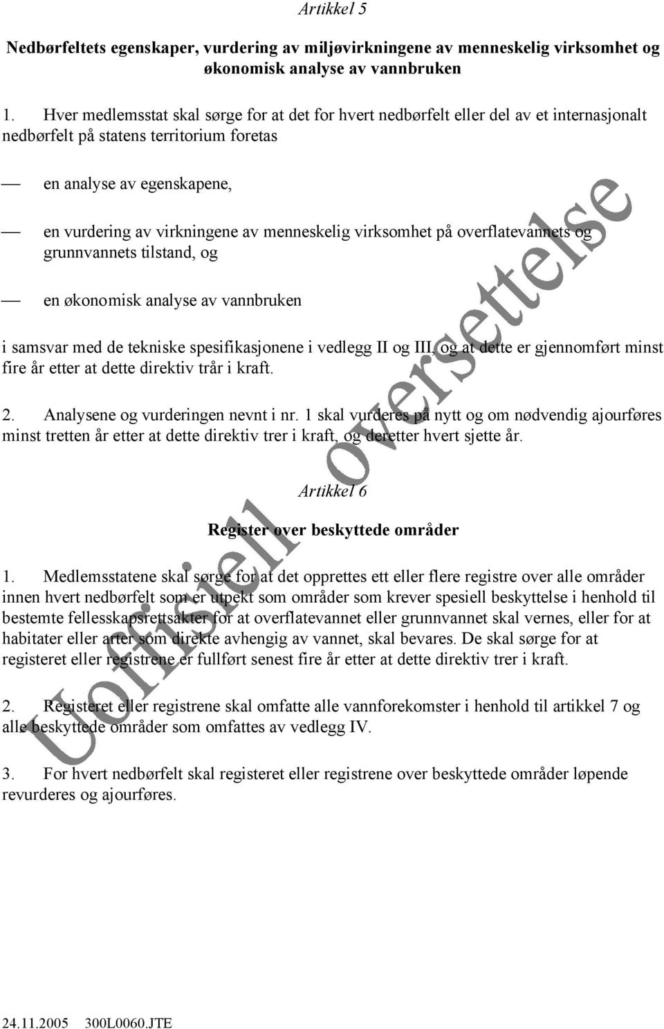 menneskelig virksomhet på overflatevannets og grunnvannets tilstand, og en økonomisk analyse av vannbruken i samsvar med de tekniske spesifikasjonene i vedlegg II og III, og at dette er gjennomført