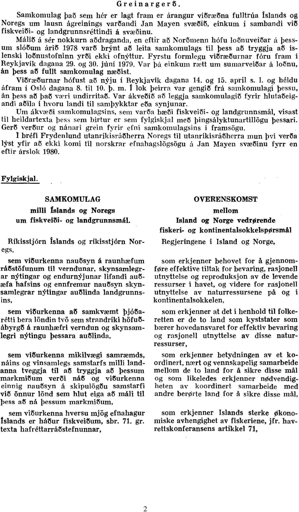 Málið á sér nokkurn aðdraganda, en eftir að Norðmenn hófu loðnuveiðar á þessum slóðum árið 1978 varð brýnt að leita samkomulags til þess að tryggja að íslenski loðnustofninn yrði ekki ofnýttur.