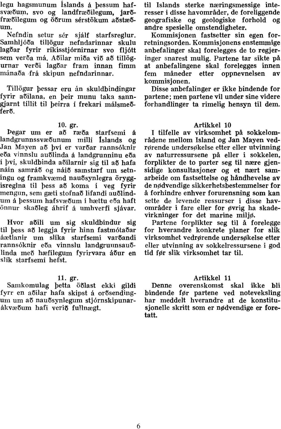 Tillögur þessar eru án skuldbindingar fyrir aðilana, en þeir munu taka sanngjarnt tillit ti] þeirra í frekari málsmeðferð. 10. gr.