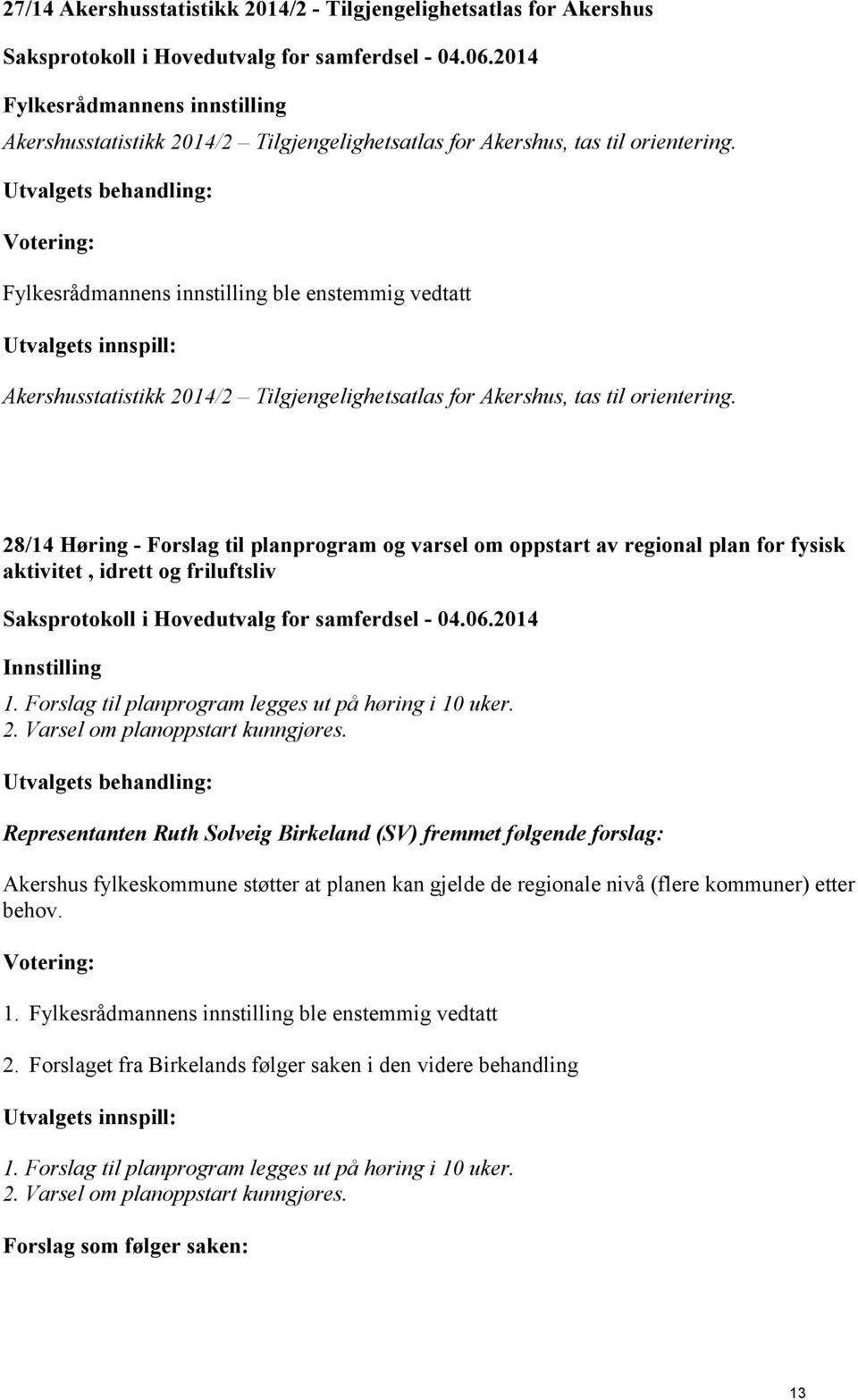 28/14 Høring - Forslag til planprogram og varsel om oppstart av regional plan for fysisk aktivitet, idrett og friluftsliv Innstilling 1. Forslag til planprogram legges ut på høring i 10 uker. 2.