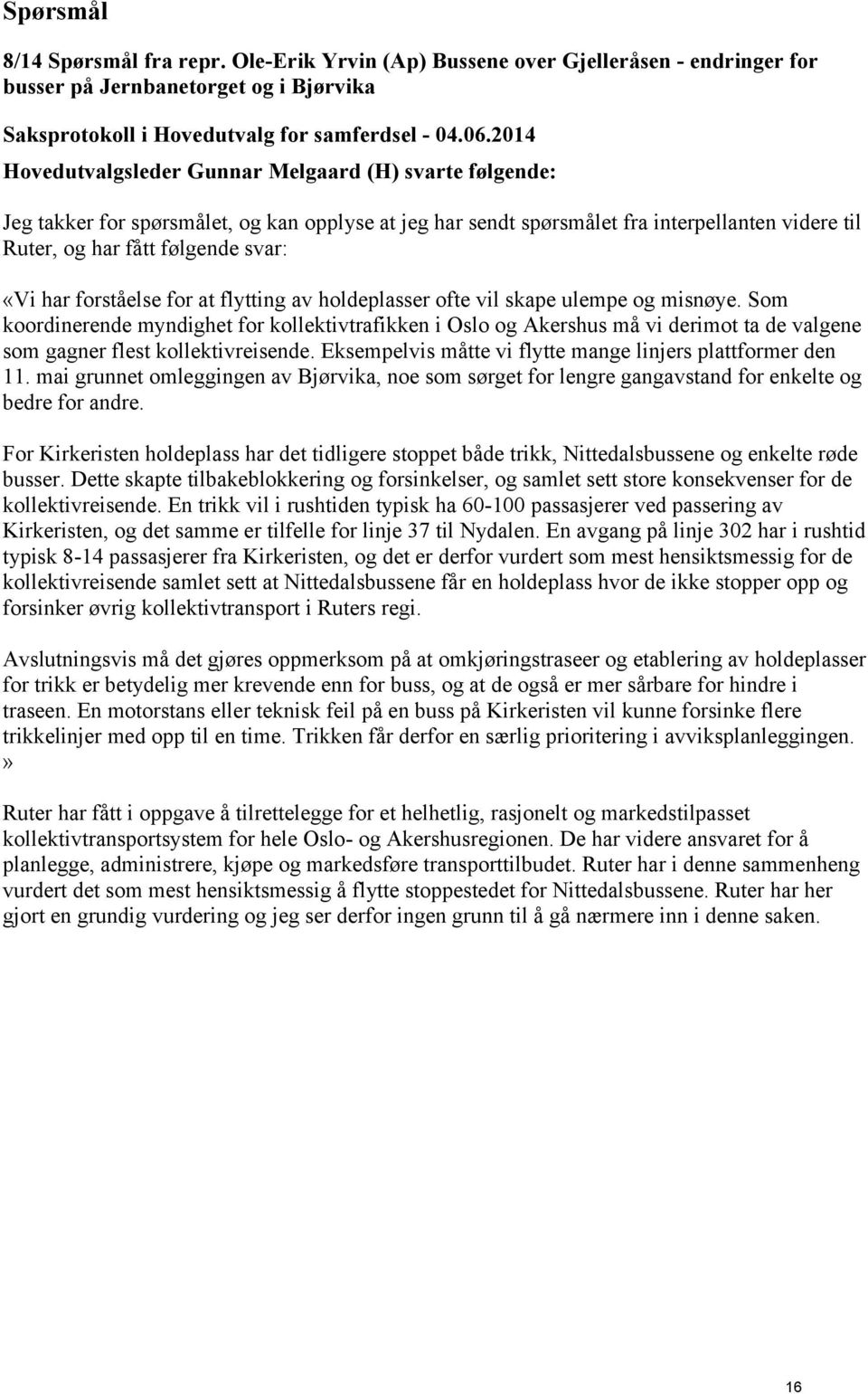 jeg har sendt spørsmålet fra interpellanten videre til Ruter, og har fått følgende svar: «Vi har forståelse for at flytting av holdeplasser ofte vil skape ulempe og misnøye.