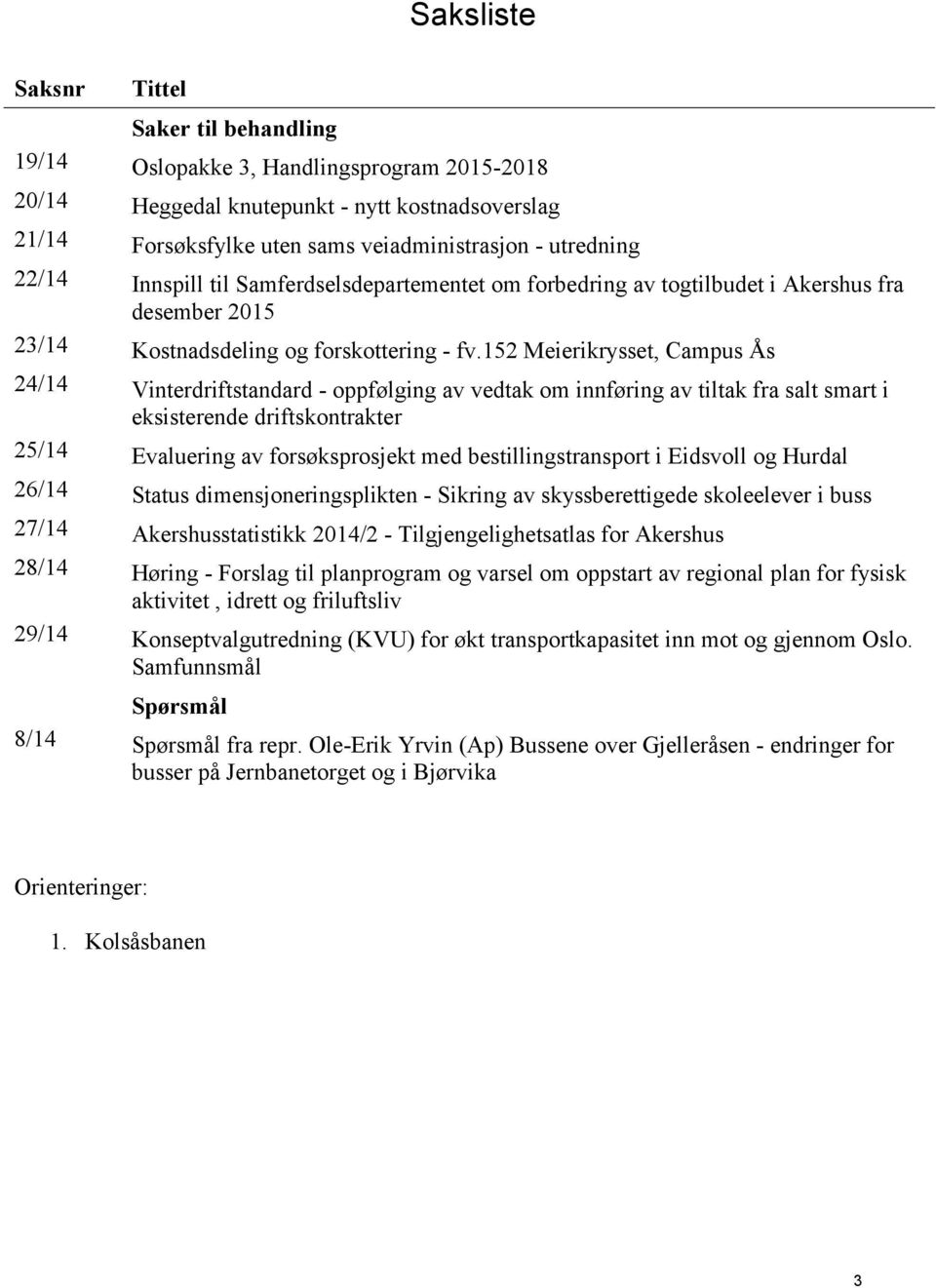 152 Meierikrysset, Campus Ås 24/14 Vinterdriftstandard - oppfølging av vedtak om innføring av tiltak fra salt smart i eksisterende driftskontrakter 25/14 Evaluering av forsøksprosjekt med