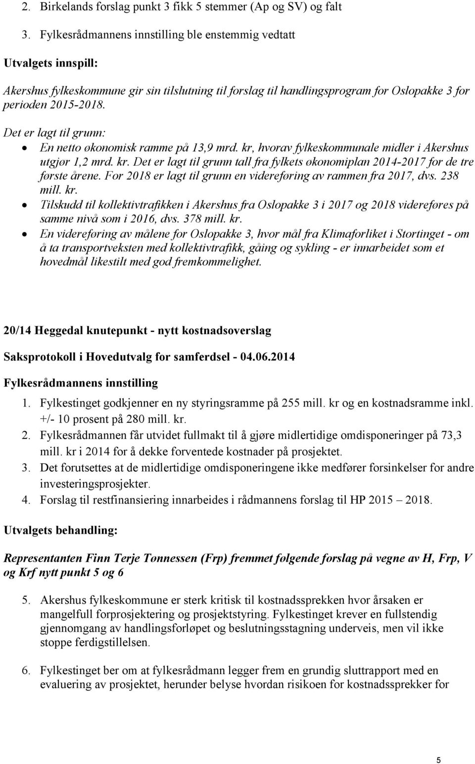 Det er lagt til grunn: En netto økonomisk ramme på 13,9 mrd. kr, hvorav fylkeskommunale midler i Akershus utgjør 1,2 mrd. kr. Det er lagt til grunn tall fra fylkets økonomiplan 2014-2017 for de tre første årene.