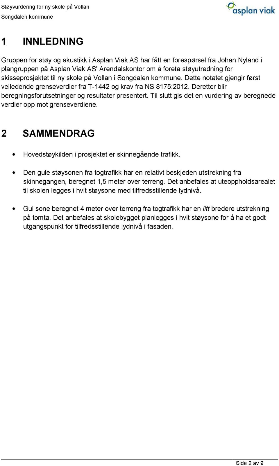 Til slutt gis det en vurdering av beregnede verdier opp mot grenseverdiene. 2 SAMMENDRAG Hovedstøykilden i prosjektet er skinnegående trafikk.