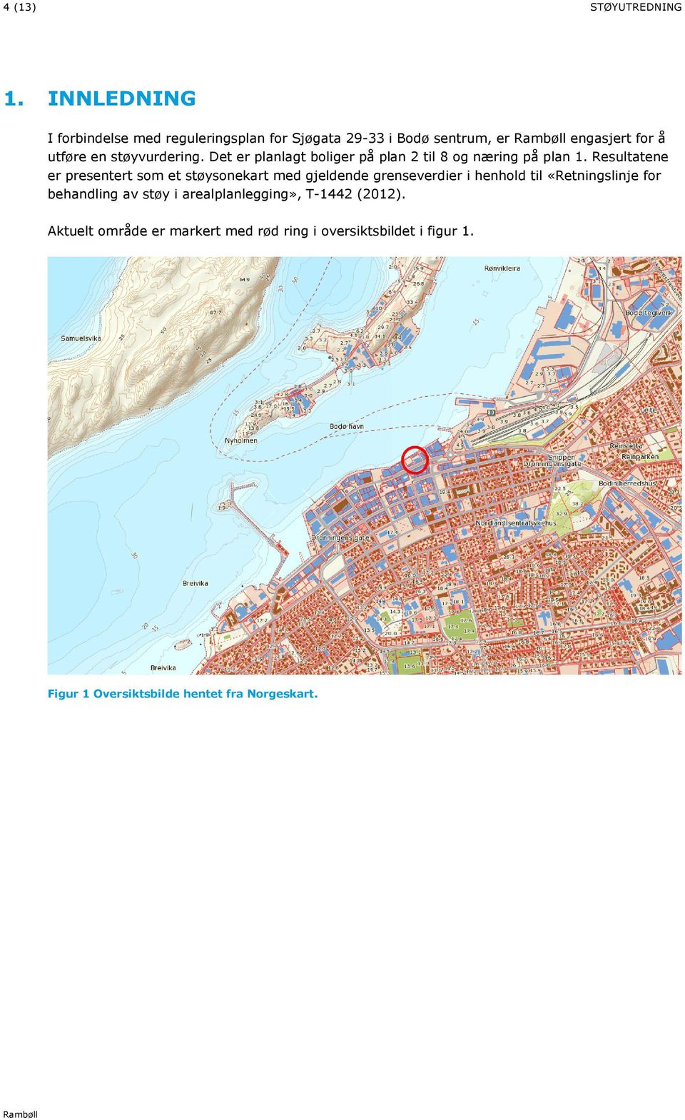 støyvurdering. Det er planlagt boliger på plan 2 til 8 og næring på plan 1.