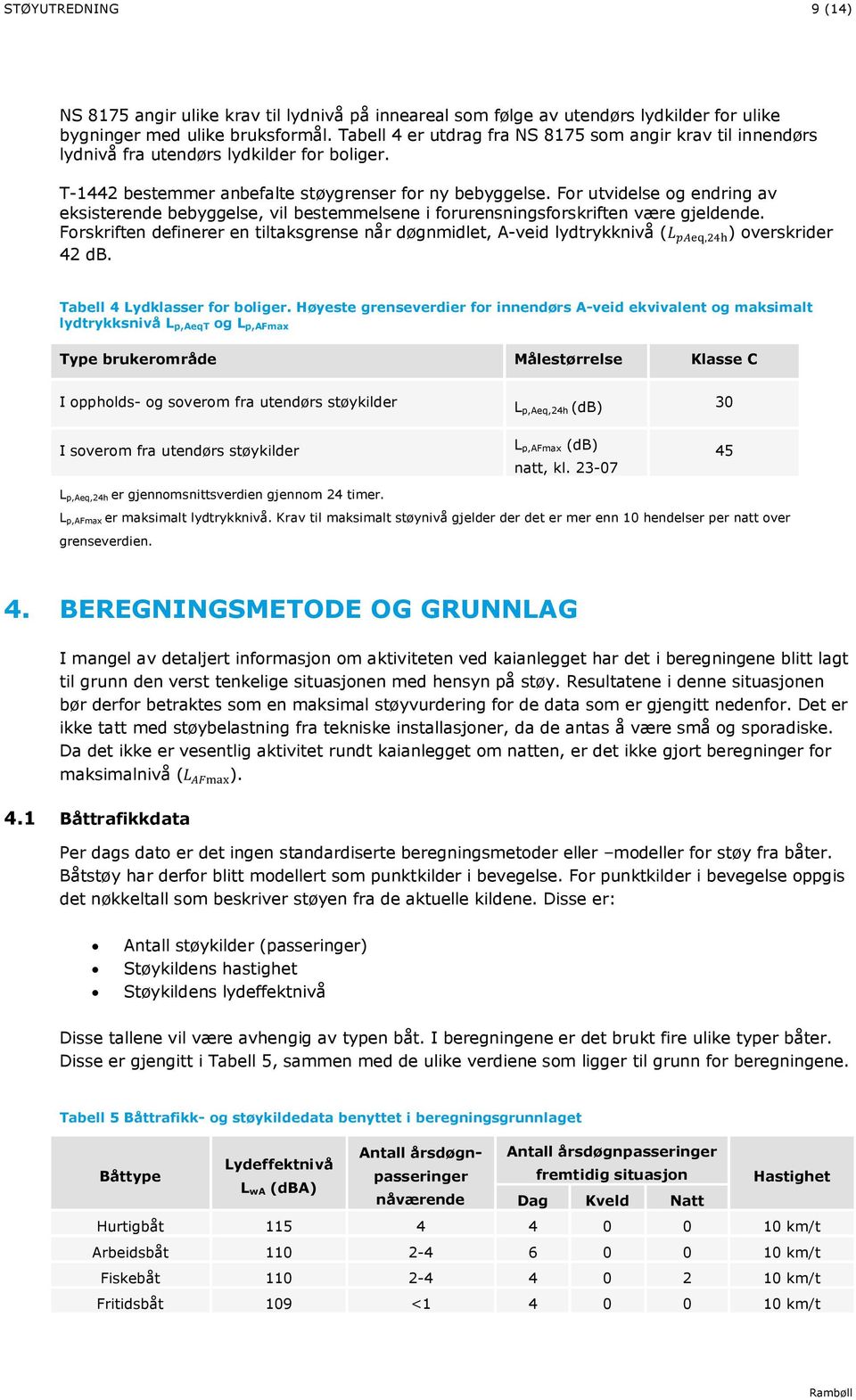 For utvidelse og endring av eksisterende bebyggelse, vil bestemmelsene i forurensningsforskriften være gjeldende.