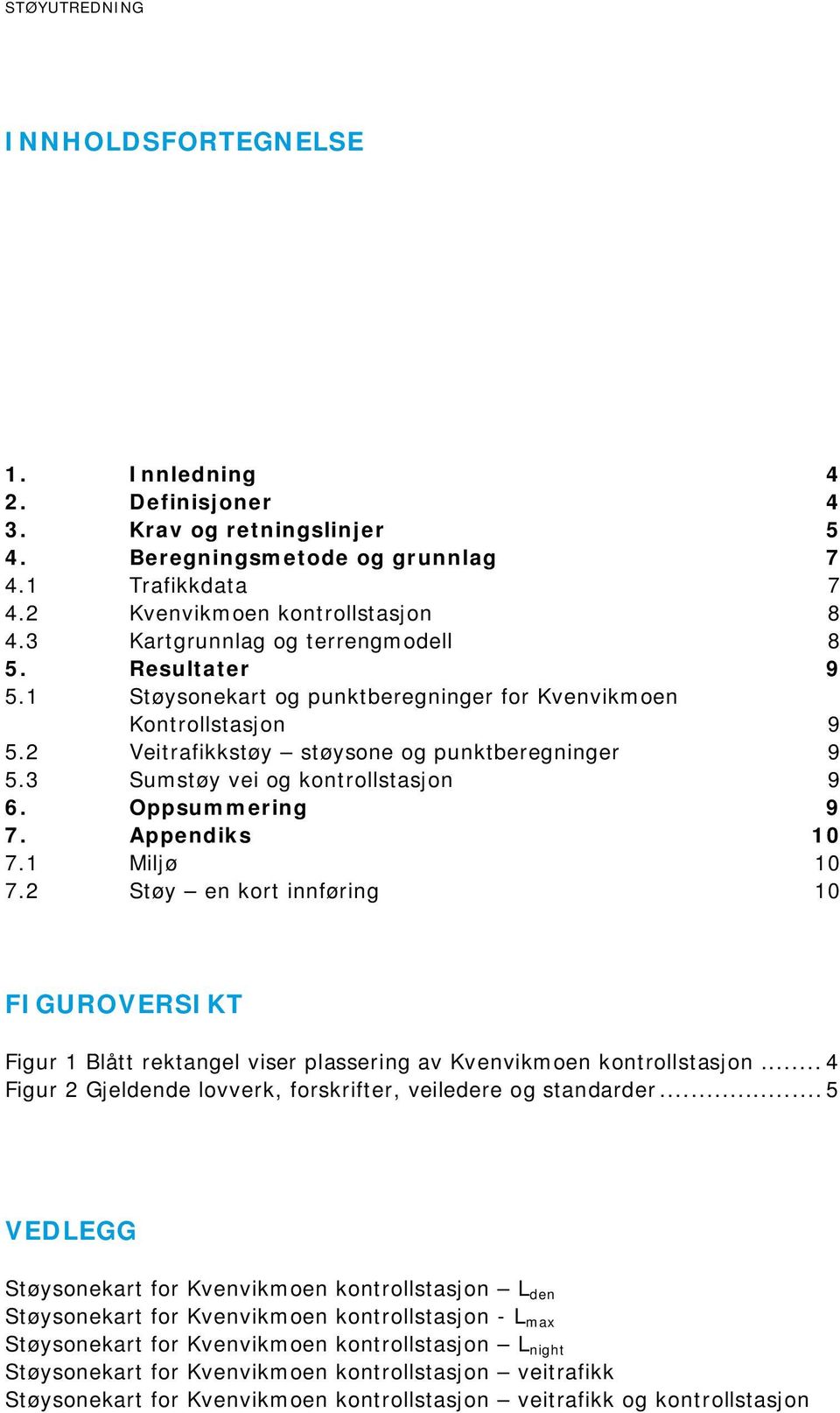 3 Sumstøy vei og kontrollstasjon 9 6. Oppsummering 9 7. Appendiks 10 7.1 Miljø 10 7.2 Støy en kort innføring 10 FIGUROVERSIKT Figur 1 Blått rektangel viser plassering av Kvenvikmoen kontrollstasjon.