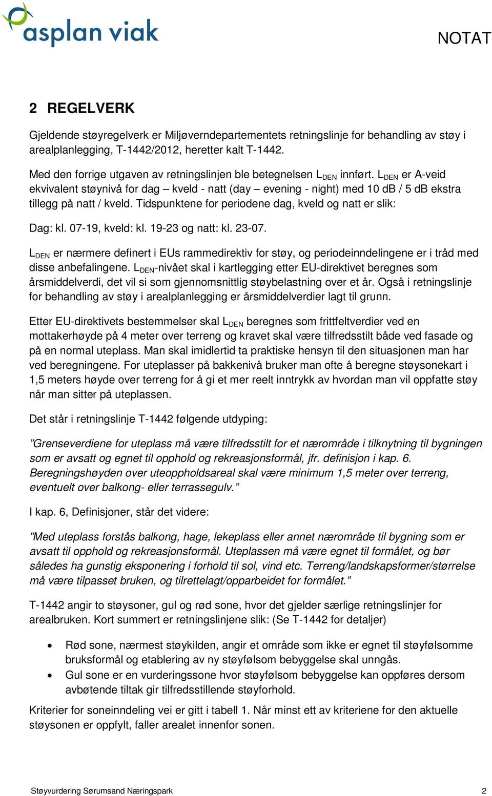 Tidspunktene for periodene dag, kveld og natt er slik: Dag: kl. 07-19, kveld: kl. 19-23 og natt: kl. 23-07.