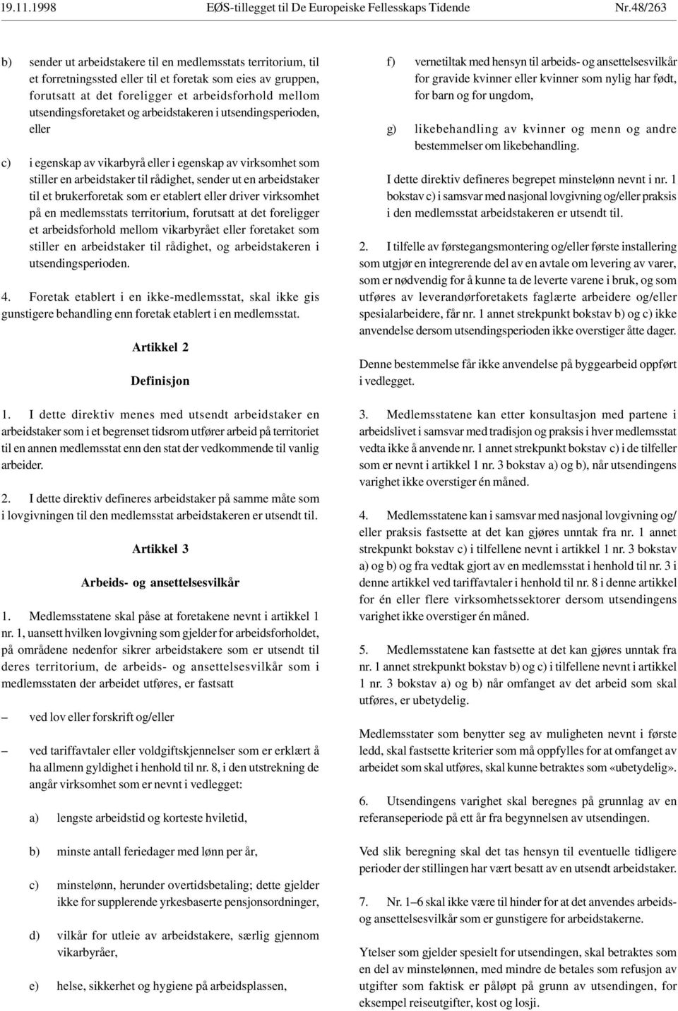 utsendingsforetaket og arbeidstakeren i utsendingsperioden, eller c) i egenskap av vikarbyrå eller i egenskap av virksomhet som stiller en arbeidstaker til rådighet, sender ut en arbeidstaker til et