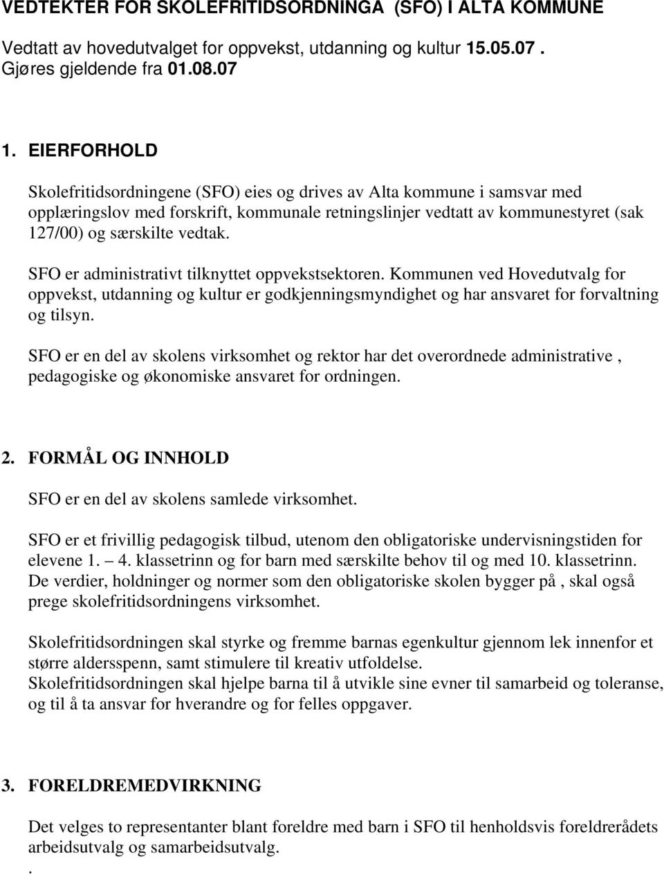 SFO er administrativt tilknyttet oppvekstsektoren. Kommunen ved Hovedutvalg for oppvekst, utdanning og kultur er godkjenningsmyndighet og har ansvaret for forvaltning og tilsyn.